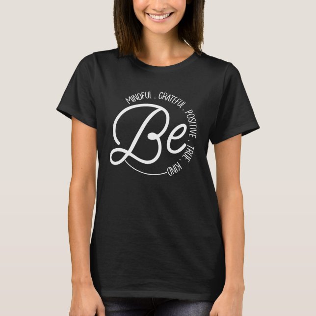 Be Mindful Grateful Positive True Kind Inspiration T-Shirt (Vorderseite)