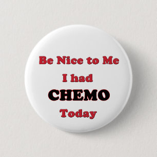 Be Nice to Me I had Chemo Today Button