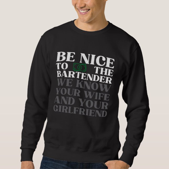 Be nice to the bartender we know your wife  2 sweatshirt (Vorderseite)