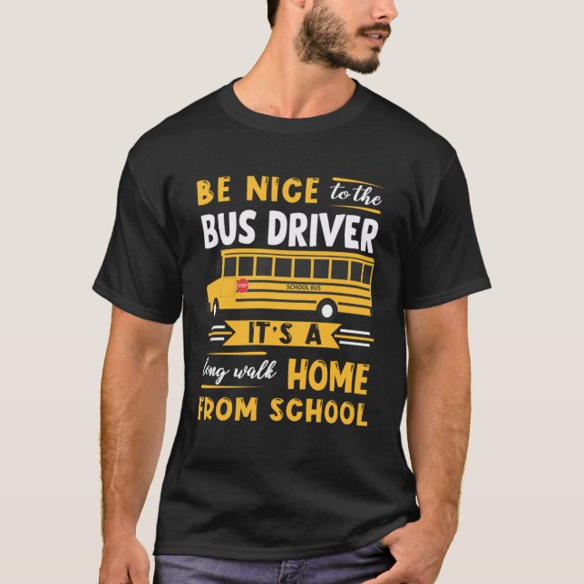 Be Nice To The Bus Driver Itu2019s A Long Walk Hom T-Shirt (Vorderseite)