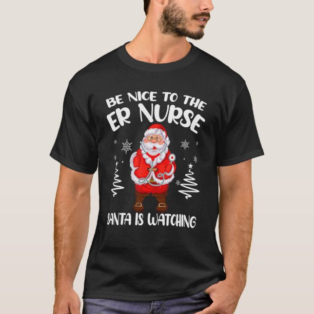 Be Nice To The ER Nurse Santa Is Watching Nursing  T-Shirt (Vorderseite)