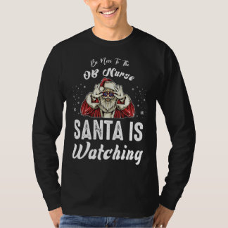 Be Nice to The OB Nurse Santa Is Watching  Christm T-Shirt
