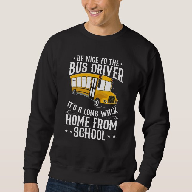 Be Nice To The School Bus Driver It's A Long Walk Sweatshirt (Vorderseite)
