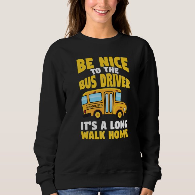 Be Nice To The Yellow School Bus Driver   Sweatshirt (Vorderseite)