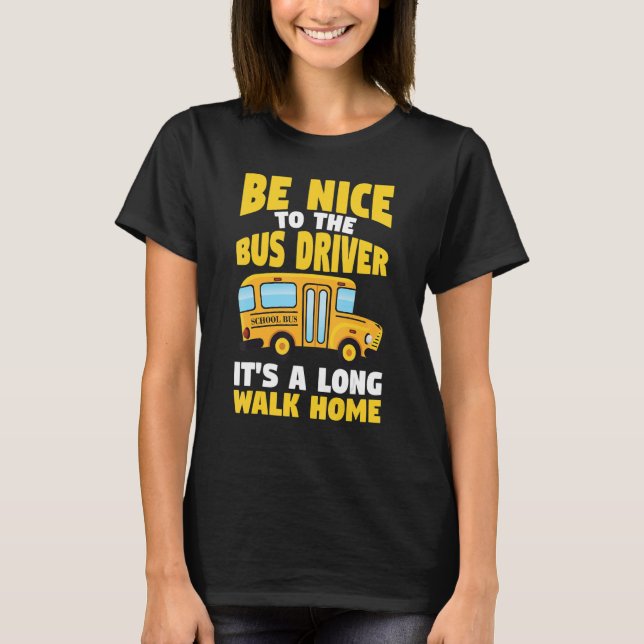Be Nice To The Yellow School Bus Driver T-Shirt (Vorderseite)
