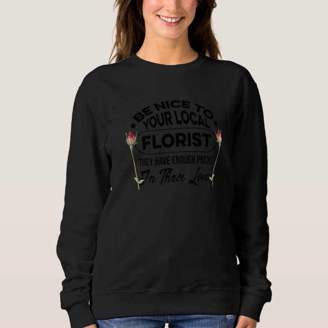 Be Nice To Your Local Florist Gardener Botanical P Sweatshirt (Vorderseite)