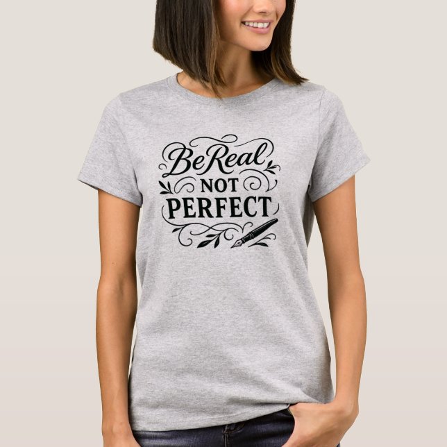 Be Real Not Perfect – Elegant Calligraphy T-Shirt (Vorderseite)