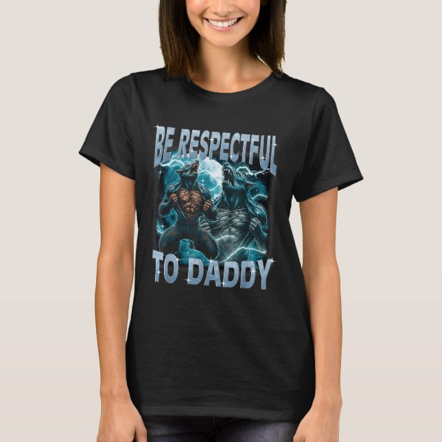 Be Respectful To Daddy Alpha Wolf Werewolf Meme Fu T-Shirt (Vorderseite)