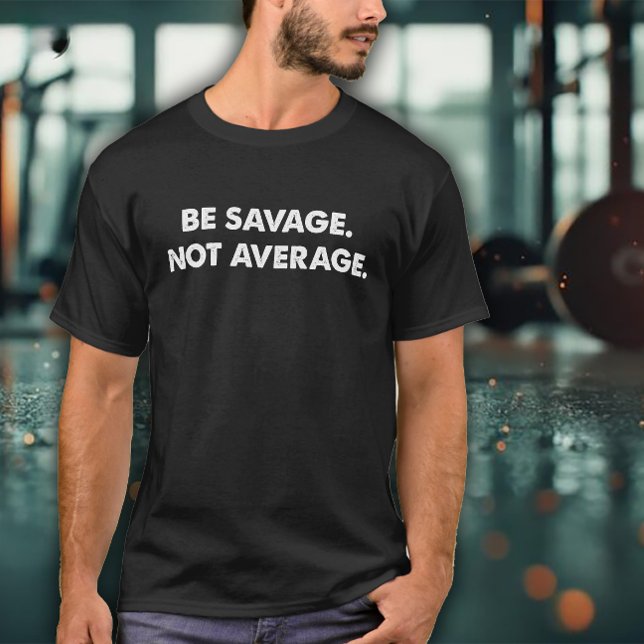 Be Savage Not Average Exercise T-Shirt (Von Creator hochgeladen)
