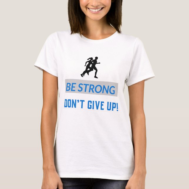 Be strong, Don't give up! T-Shirt (Vorderseite)