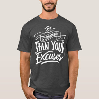 Be Stronger than your ecuses Motivation Quote  T-Shirt