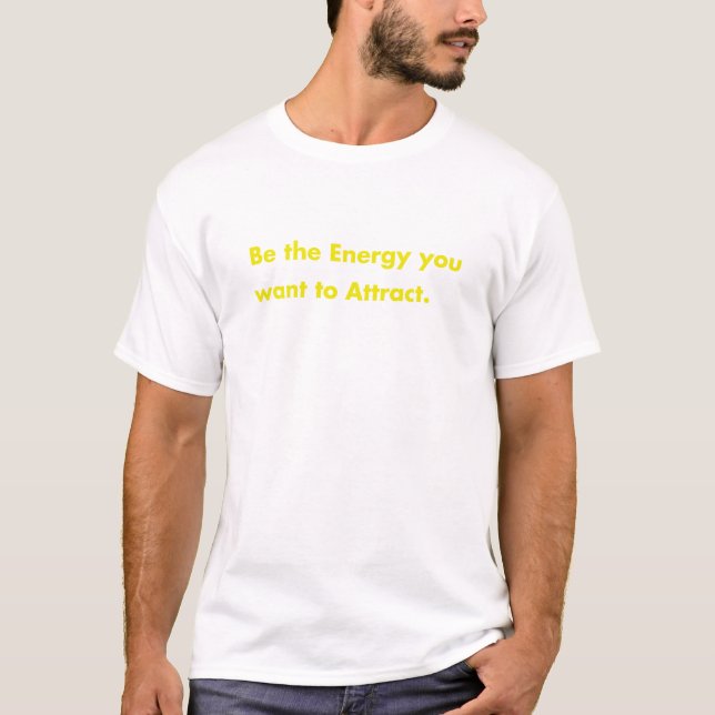 Be the energy you want to attract T-Shirt (Vorderseite)