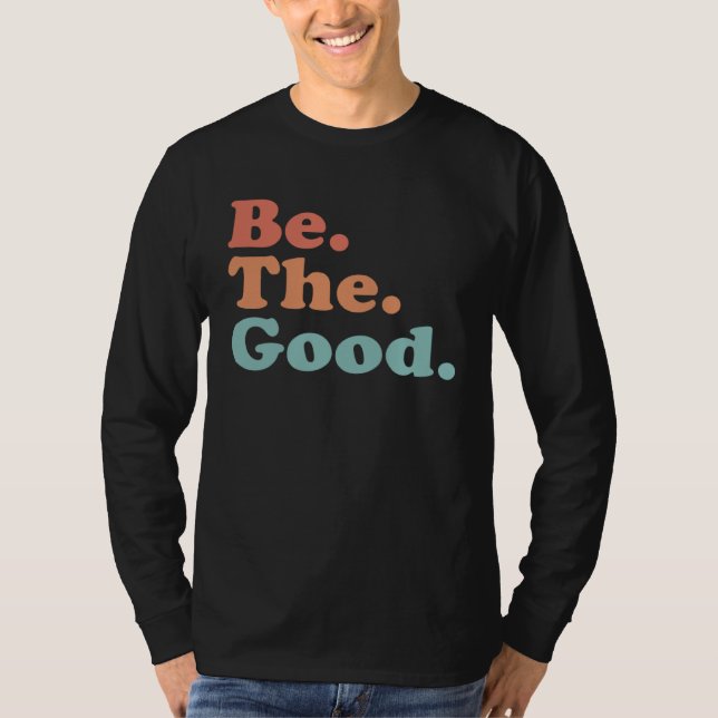 Be The Good  Be Kind  Positive Quote Saying  Class T-Shirt (Vorderseite)