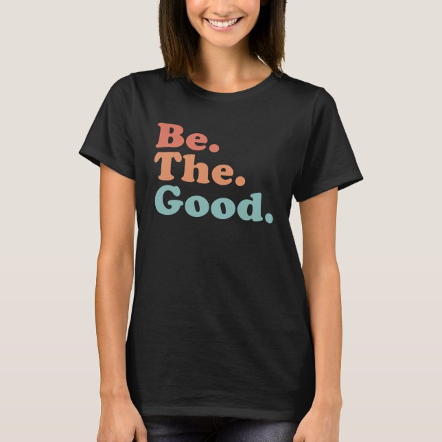 Be The Good  Be Kind  Positive Quote Saying  Class T-Shirt (Vorderseite)