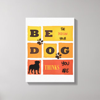 Be the Person Your Dog Thinks You Are Canvas Art Leinwanddruck