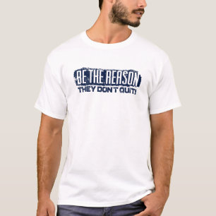 Be The Reason They Don't Quit T-Shirt