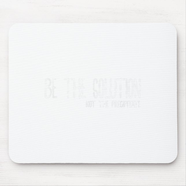 Be The Solution Not The Precitate Funny Motivation Mousepad (Vorne)