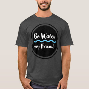 Be Water My Friends Bitte besuchen Sie unseren Sho T-Shirt