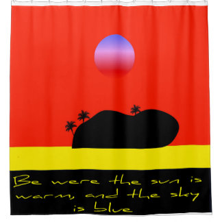 Be were the sun is warm an the sky is blue duschvorhang