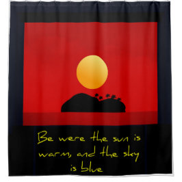 Be were the sun is warm, and the sky is blue duschvorhang