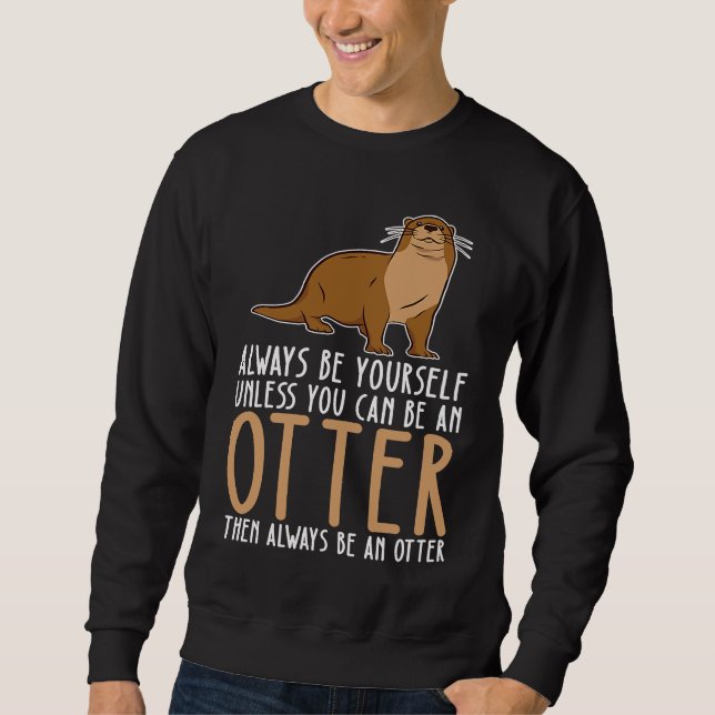 Be Yourself Always And Be A Otter Sweatshirt (Vorderseite)