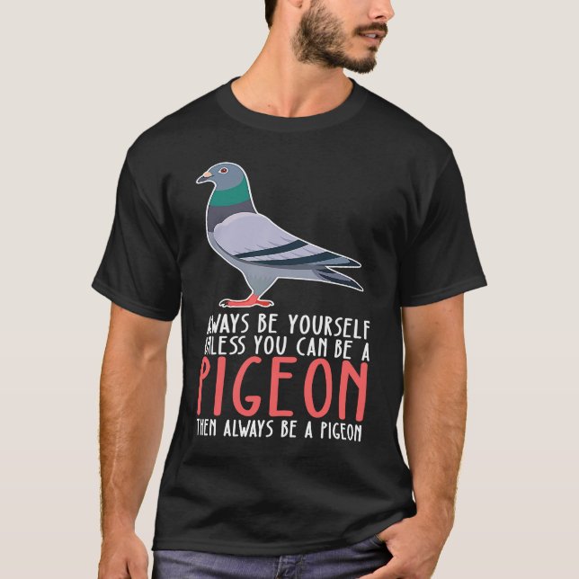 Be Yourself Always And Be A Pigeon T-Shirt (Vorderseite)