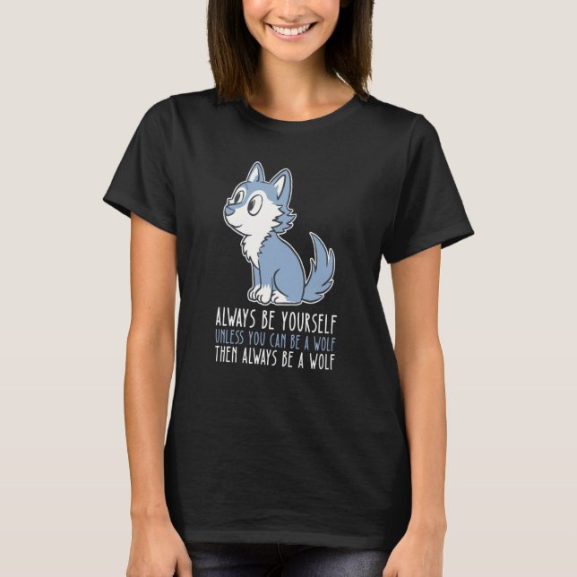 Be Yourself Always And Be A Wolf T-Shirt (Vorderseite)