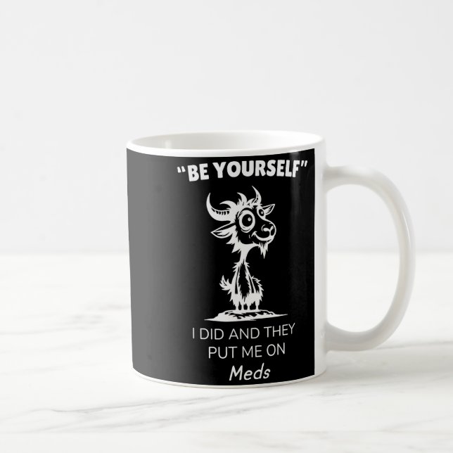 Be Yourself I Did And They Put Me On Meds Funny Go Kaffeetasse (Rechts)