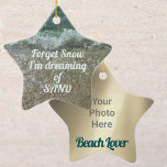 Beach Lover Anpassbar mit Ihrem Foto Keramik Ornament<br><div class="desc">Für Ihren "Beach Lover", der nicht von einem weißen, schneebedeckten Weihnachtsfest träumt, sondern von weißen Wellen träumt, die auf einem Sandstrand brechen. "Vergessen Sie Schnee, ich träume von SAND" anpassen mit dem Foto des Beach Lover auf der Rückseite, dieses Keepsake-Ornament wird "kühl" geschätzt werden. Dieses Bild ist eine originelle Strandfotografie...</div>