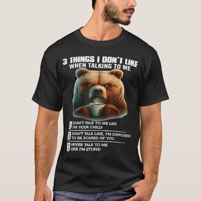 Bear 3 Things I Don’t Like When Talking To Me  T-Shirt (Vorderseite)