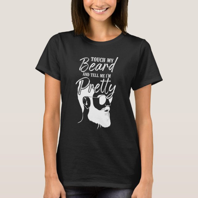 Beard  Bearded Man Touch My Beard And Tell Me I'm  T-Shirt (Vorderseite)