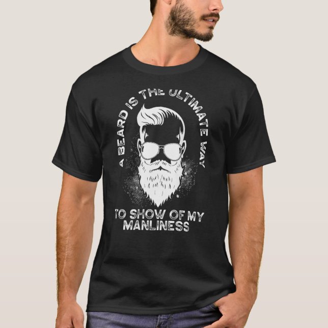 Beard Is The Ultimate Way To Show Off My Manliness T-Shirt (Vorderseite)