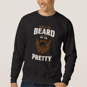 Beard Quote Touch mein Bart und sagen mir, ich bin Sweatshirt