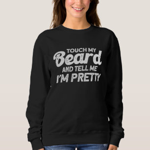 Beard Quote Touch mein Bart und sagen mir, ich bin Sweatshirt