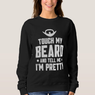 Beard Quote Touch mein Bart und sagen mir, ich bin Sweatshirt