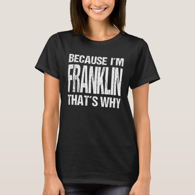 BECAUSE I'M FRANKLIN THAT'S WHY Fun T-Shirt (Vorderseite)