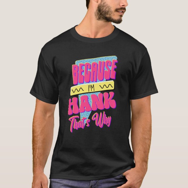 Because I'm Hank That's Why T-Shirt (Vorderseite)