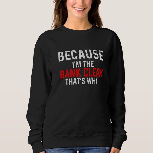 Because I'm The Bank Clerk That's Why Bookkeeper F Sweatshirt (Vorderseite)