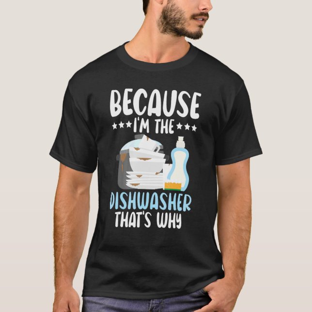 Because I'm The Dishwasher Dishwashing Profession T-Shirt (Vorderseite)