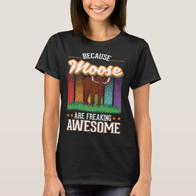 Because Moose are freaking awesome Moose 2 T-Shirt (Vorderseite)