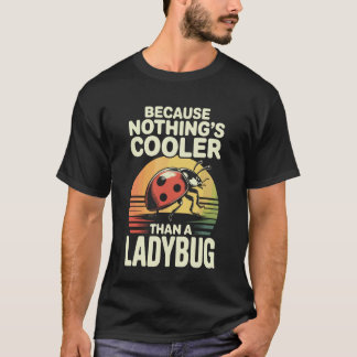Because Nothing's Cooler Than A Ladybug Funny Anim T-Shirt