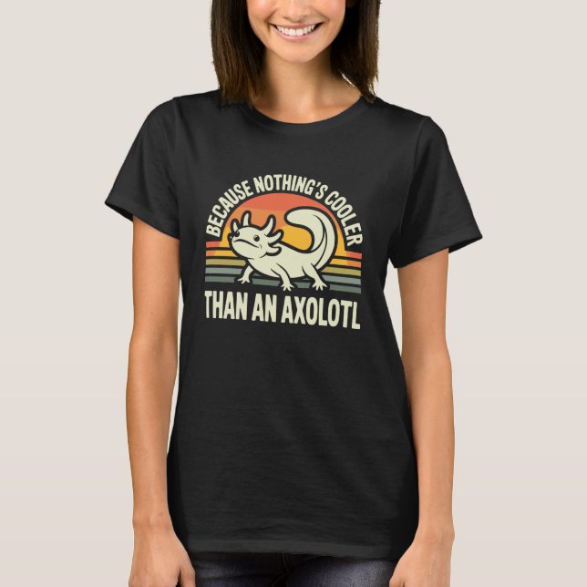 Because Nothing's Cooler Than an Axolotl Funny Axo T-Shirt (Vorderseite)