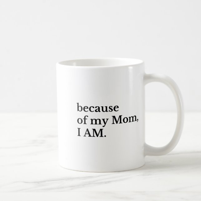 Because Of My Mom I Am  Kaffeetasse (Rechts)