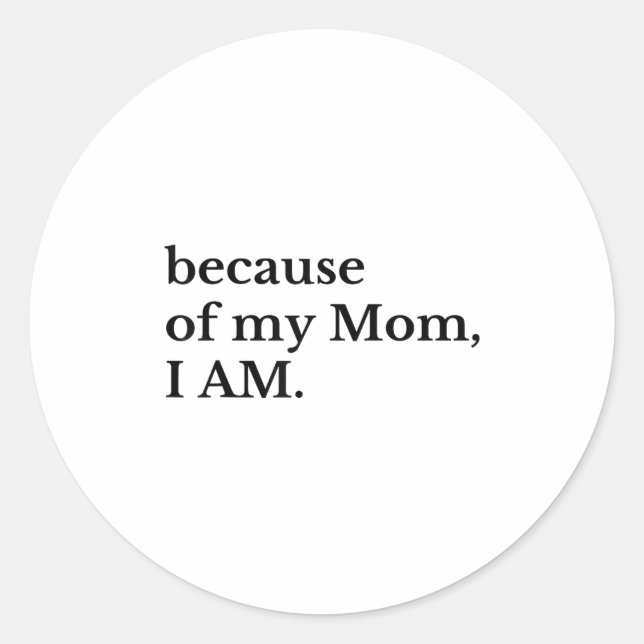 Because Of My Mom I Am  Runder Aufkleber (Vorderseite)