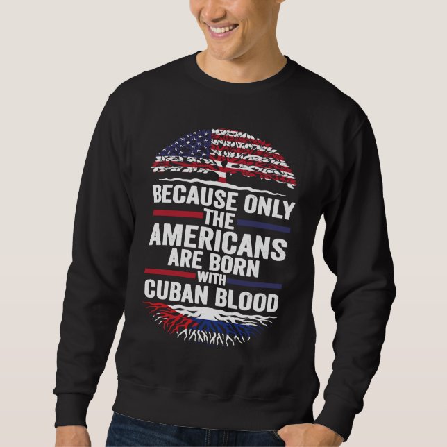 because only the Americans are born with cuban blo Sweatshirt (Vorderseite)