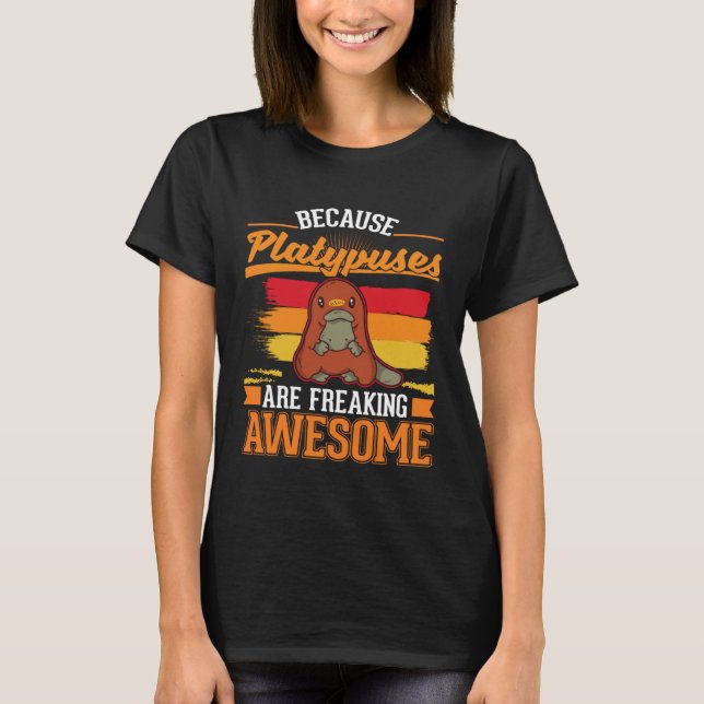 Because Platypuses are freaking awesome Platypus   T-Shirt (Vorderseite)
