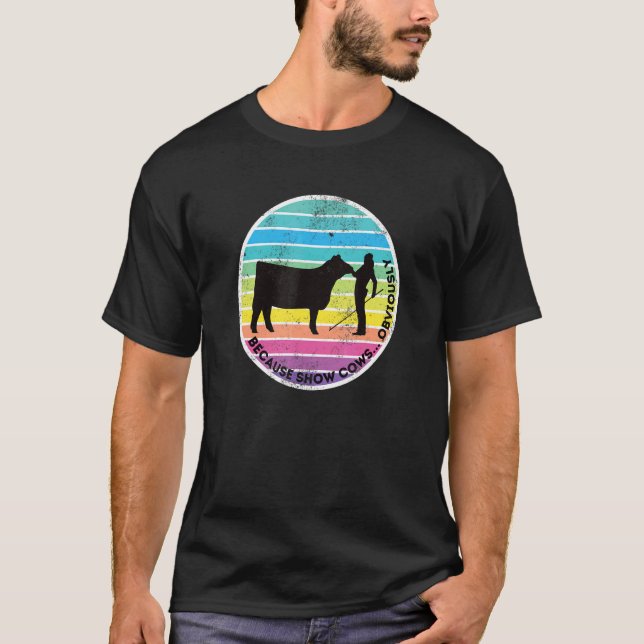 Because Show Cows  Obviously  Fun Cattle Showing F T-Shirt (Vorderseite)
