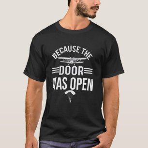 Because The Door war offen Skydiving Parachuting s T-Shirt
