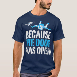 Because The Door Was Open Funny Skydiving Skydiver T-Shirt
