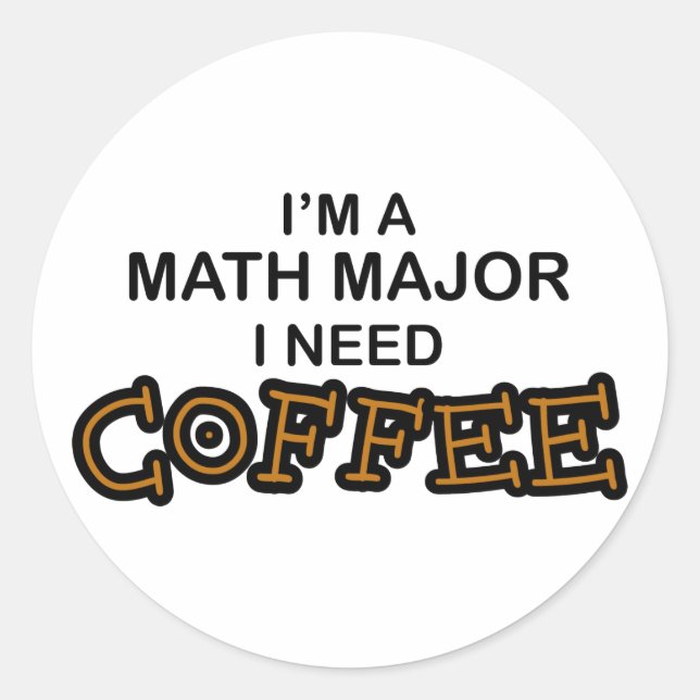 Bedarf an Kaffee - Mathe Major Runder Aufkleber (Vorderseite)